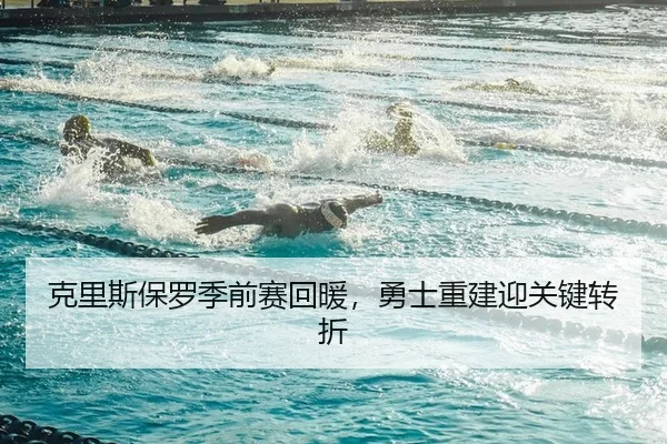 克里斯保罗季前赛回暖，勇士重建迎关键转折